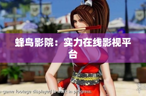 蜂鸟影院：实力在线影视平台
