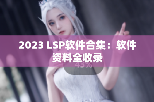 2023 LSP软件合集：软件资料全收录