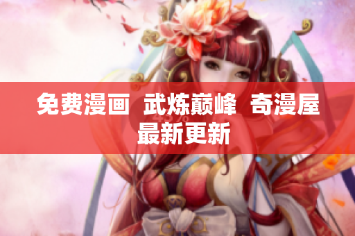 免费漫画  武炼巅峰  奇漫屋  最新更新