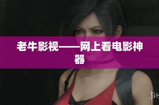 老牛影视——网上看电影神器