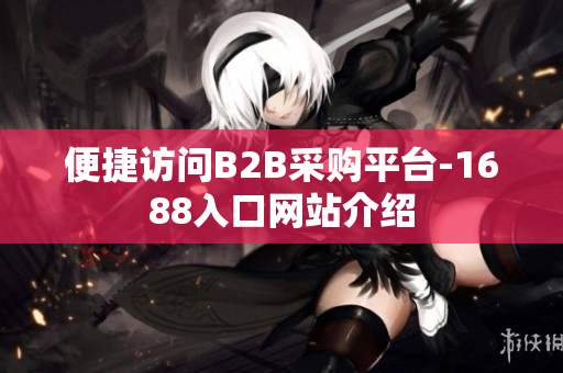 便捷访问B2B采购平台-1688入口网站介绍