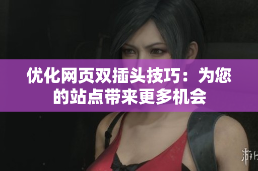 优化网页双插头技巧：为您的站点带来更多机会