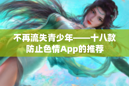 不再流失青少年——十八款防止色情App的推荐