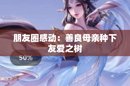 朋友圈感动：善良母亲种下友爱之树