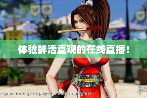 体验鲜活直观的在线直播！