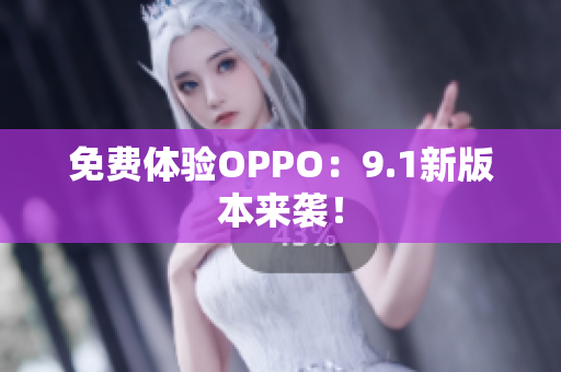 免费体验OPPO：9.1新版本来袭！