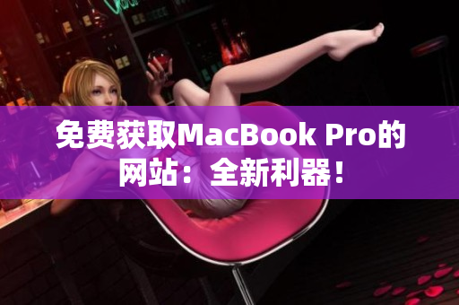 免费获取MacBook Pro的网站：全新利器！