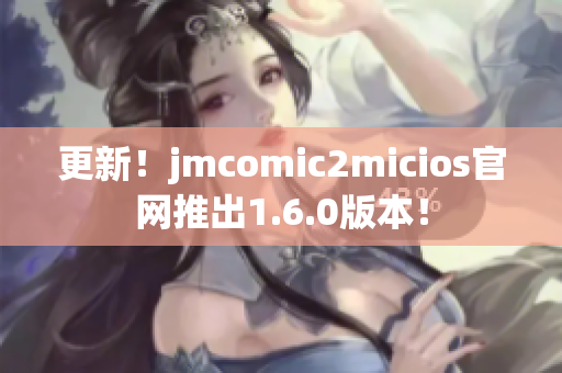 更新！jmcomic2micios官网推出1.6.0版本！