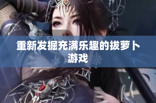 重新发掘充满乐趣的拔萝卜游戏