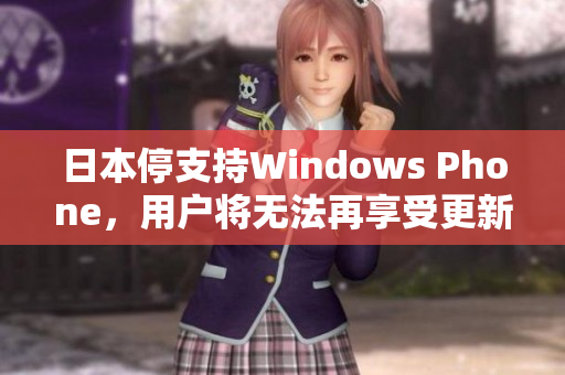 日本停支持Windows Phone，用户将无法再享受更新