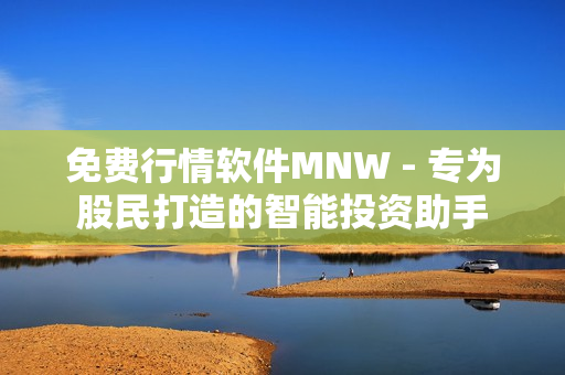 免费行情软件MNW - 专为股民打造的智能投资助手