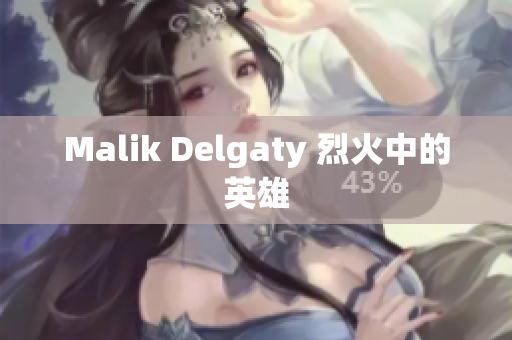 Malik Delgaty 烈火中的英雄