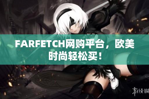 FARFETCH网购平台，欧美时尚轻松买！