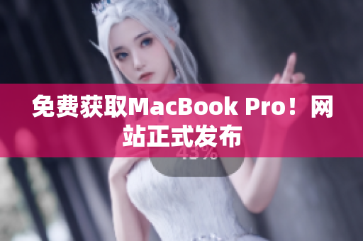 免费获取MacBook Pro！网站正式发布