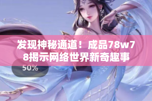 发现神秘通道！成品78w78揭示网络世界新奇趣事