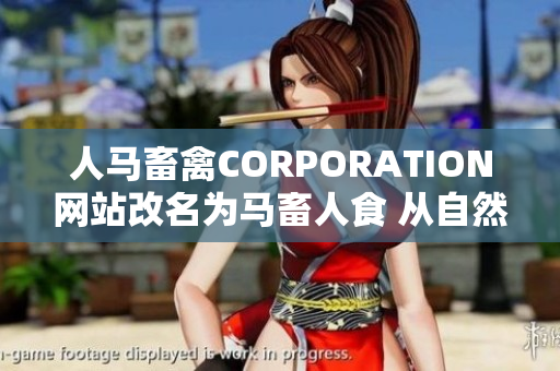 人马畜禽CORPORATION网站改名为马畜人食 从自然中获取的优质蛋白质