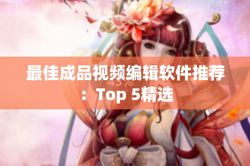 最佳成品视频编辑软件推荐：Top 5精选
