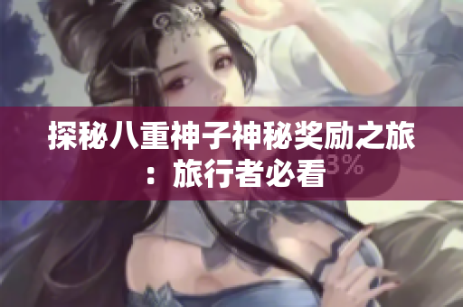 探秘八重神子神秘奖励之旅：旅行者必看