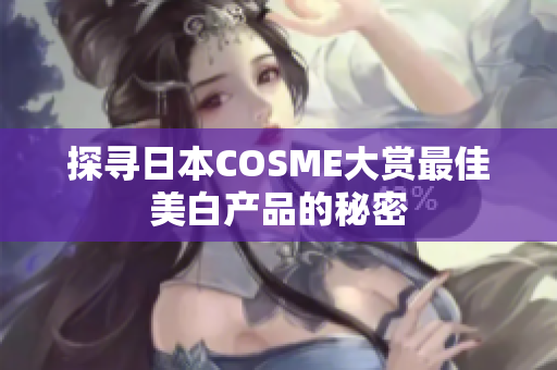 探寻日本COSME大赏最佳美白产品的秘密