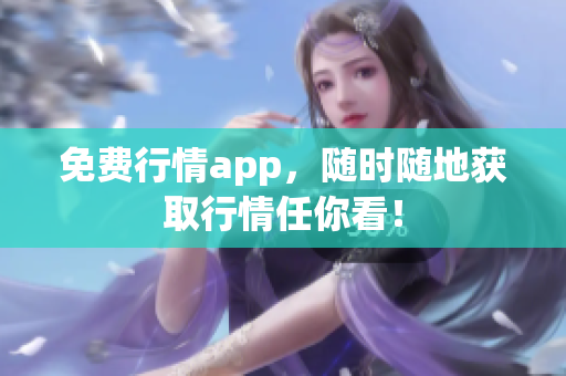 免费行情app，随时随地获取行情任你看！