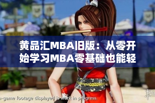 黄品汇MBA旧版：从零开始学习MBA零基础也能轻松掌握MBA经营管理！