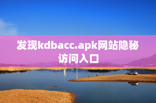 发现kdbacc.apk网站隐秘访问入口