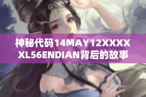 神秘代码14MAY12XXXXXL56ENDIAN背后的故事揭秘