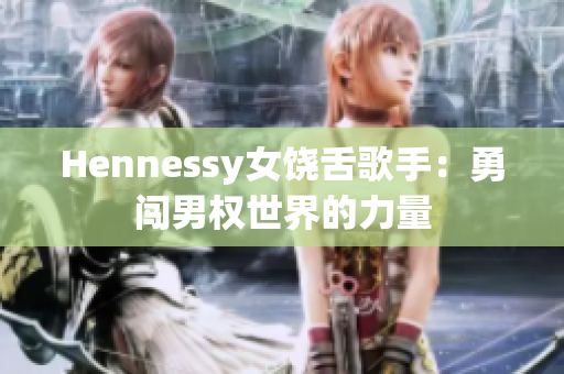 Hennessy女饶舌歌手：勇闯男权世界的力量