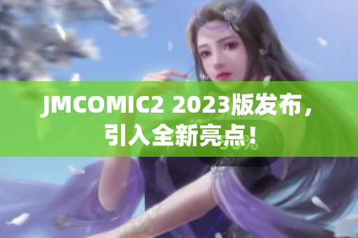 JMCOMIC2 2023版发布，引入全新亮点！