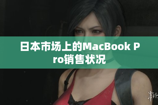 日本市场上的MacBook Pro销售状况