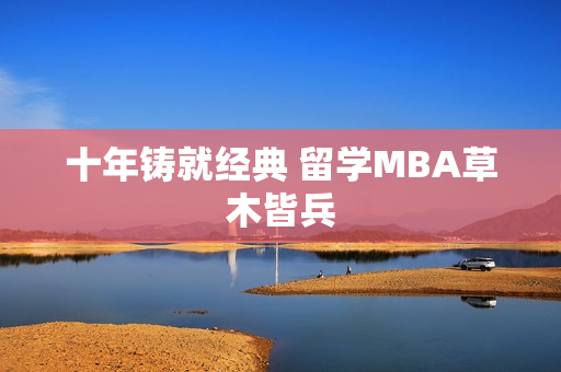 十年铸就经典 留学MBA草木皆兵