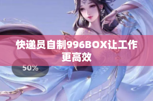 快递员自制996BOX让工作更高效