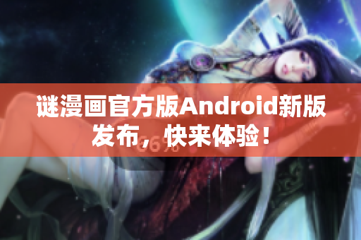 谜漫画官方版Android新版发布，快来体验！
