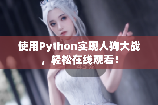 使用Python实现人狗大战，轻松在线观看！