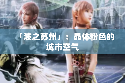 「波之苏州」：晶体粉色的城市空气