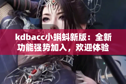 kdbacc小蝌蚪新版：全新功能强势加入，欢迎体验