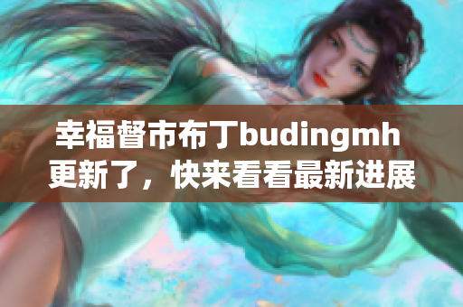 幸福督市布丁budingmh 更新了，快来看看最新进展！