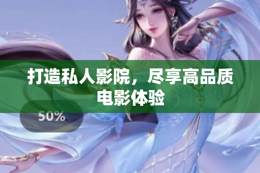 打造私人影院，尽享高品质电影体验