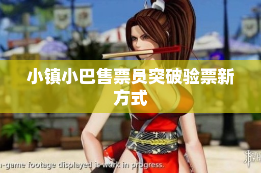小镇小巴售票员突破验票新方式