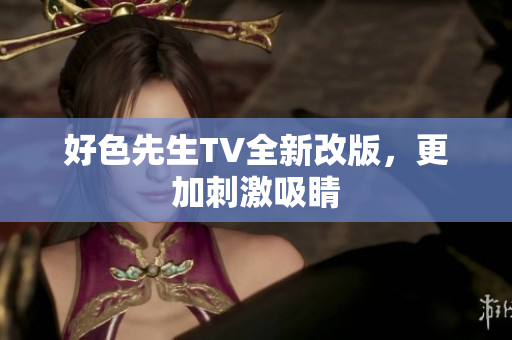 好色先生TV全新改版，更加刺激吸睛