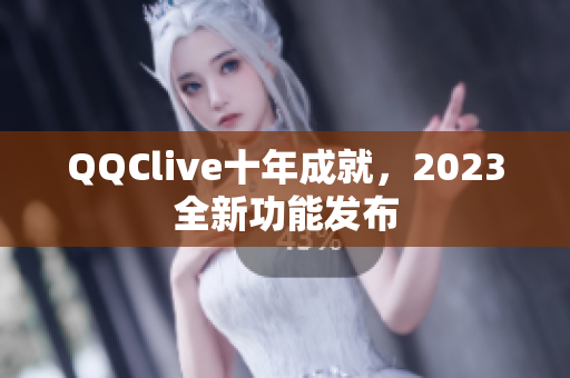 QQClive十年成就，2023全新功能发布