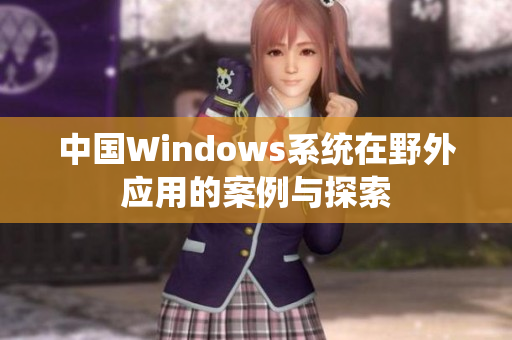 中国Windows系统在野外应用的案例与探索