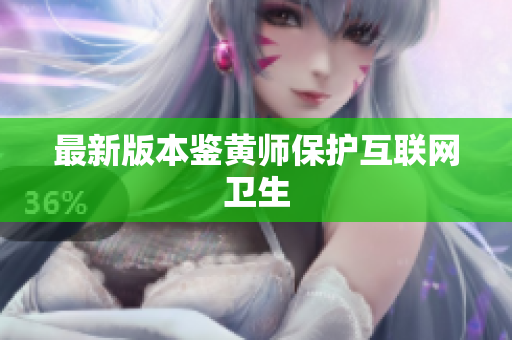 最新版本鉴黄师保护互联网卫生