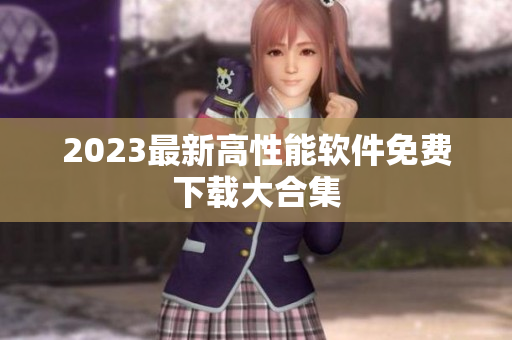 2023最新高性能软件免费下载大合集