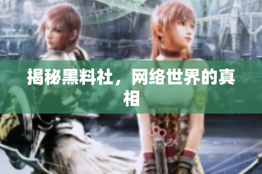 揭秘黑料社，网络世界的真相
