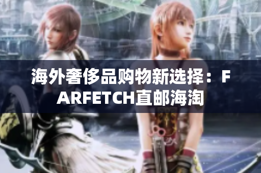 海外奢侈品购物新选择：FARFETCH直邮海淘