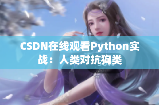 CSDN在线观看Python实战：人类对抗狗类