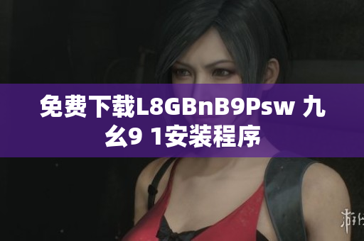 免费下载L8GBnB9Psw 九幺9 1安装程序