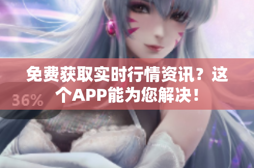 免费获取实时行情资讯？这个APP能为您解决！