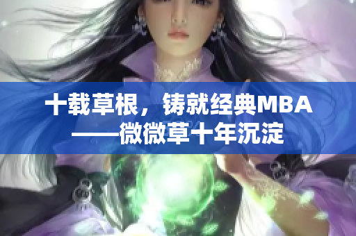 十载草根，铸就经典MBA——微微草十年沉淀